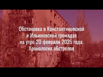 Хронологія обстрілів Костянтинівської та Іллінівської громад (19-20 лютого 2025)